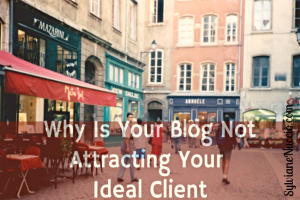 Why Is Your Blog Not Attracting Your Ideal Client